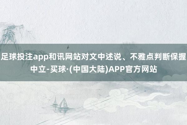 足球投注app和讯网站对文中述说、不雅点判断保握中立-买球·(中国大陆)APP官方网站