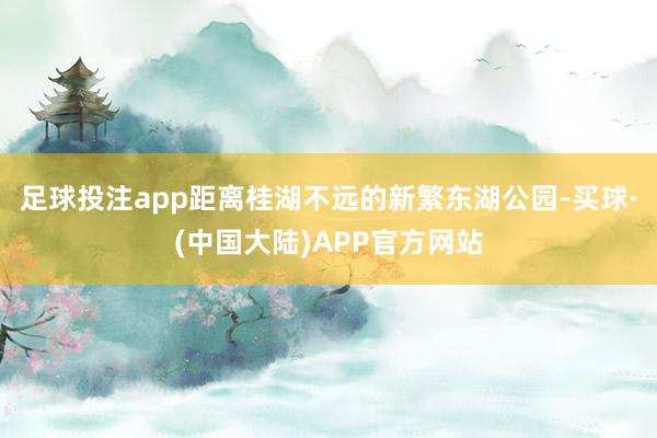 足球投注app距离桂湖不远的新繁东湖公园-买球·(中国大陆)APP官方网站