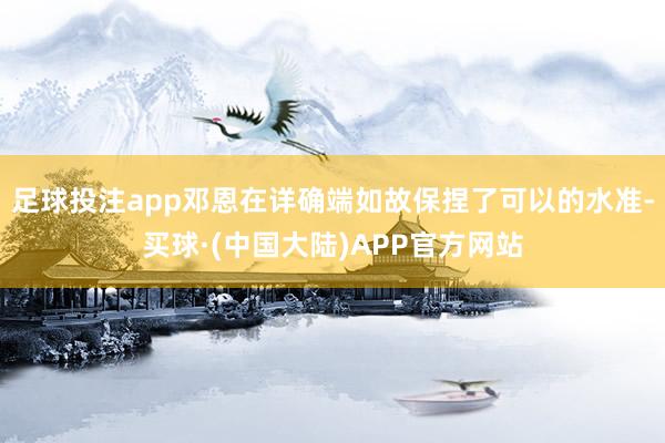 足球投注app邓恩在详确端如故保捏了可以的水准-买球·(中国大陆)APP官方网站